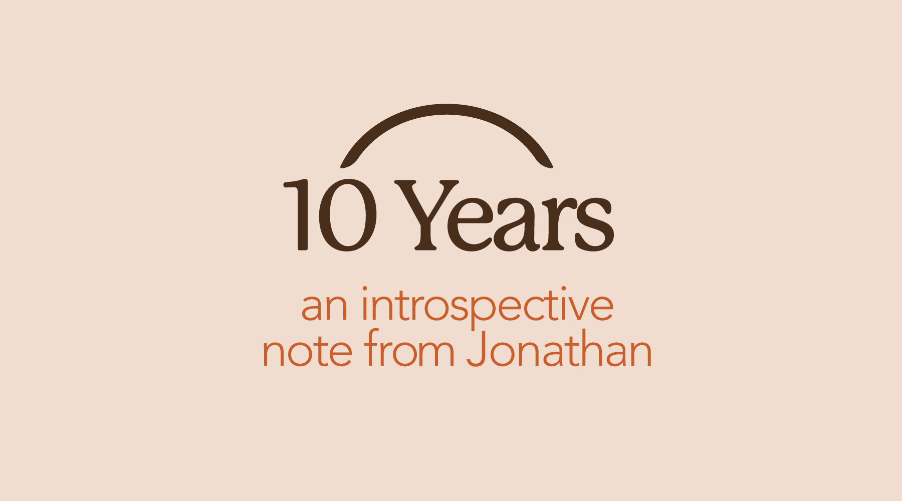 Beige graphic with brown and orange text saying 10 years an introspective note from Jonathan