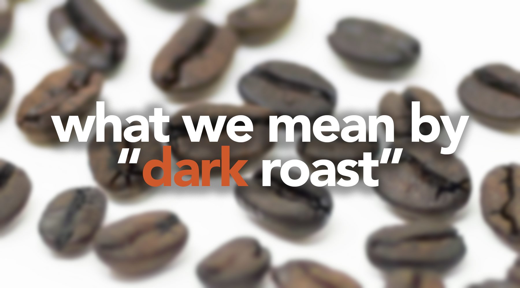 A True Explanation of Dark Roast Coffee & What It Means For Us
