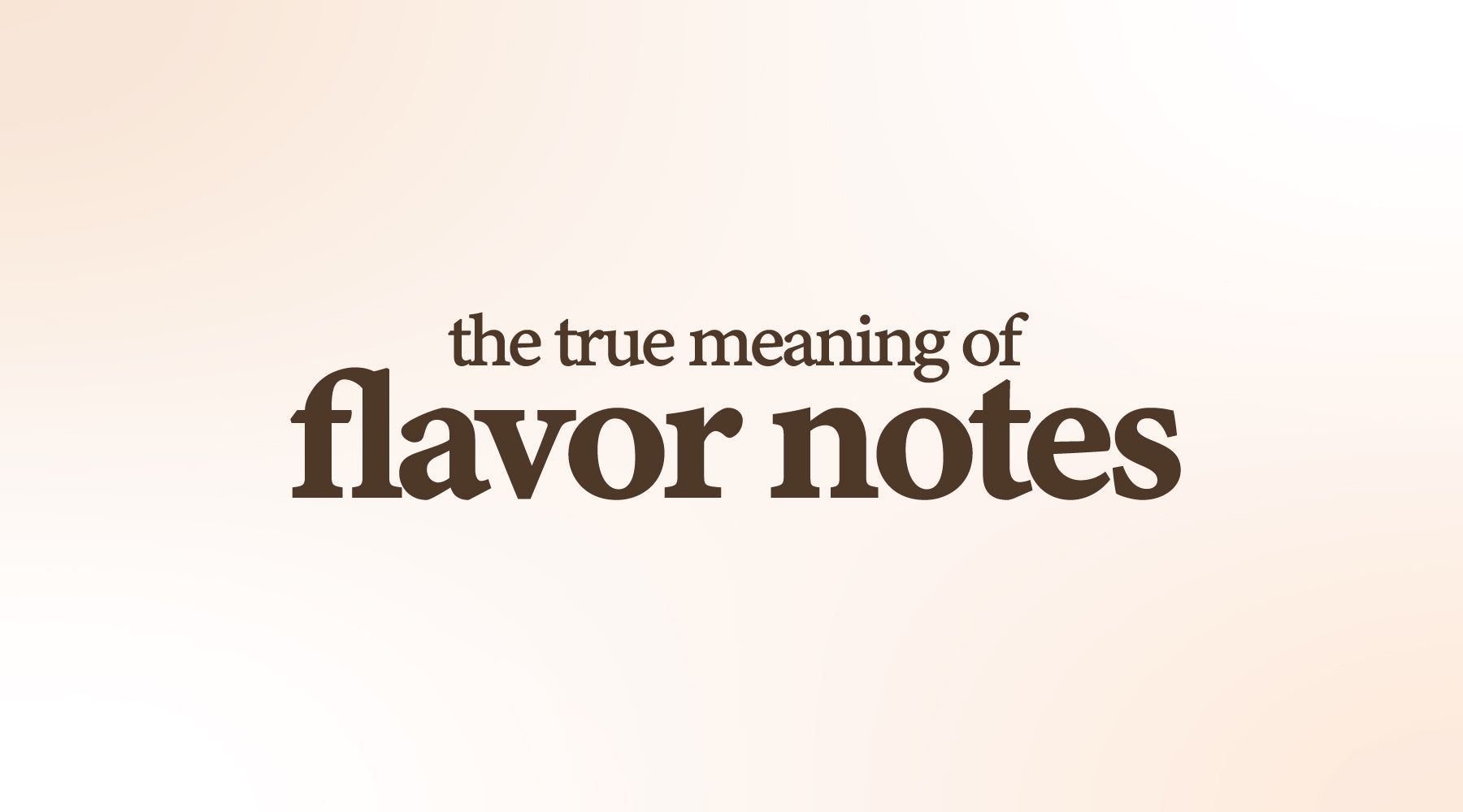 Cream and white background with brown text saying the true meaning of flavor notes