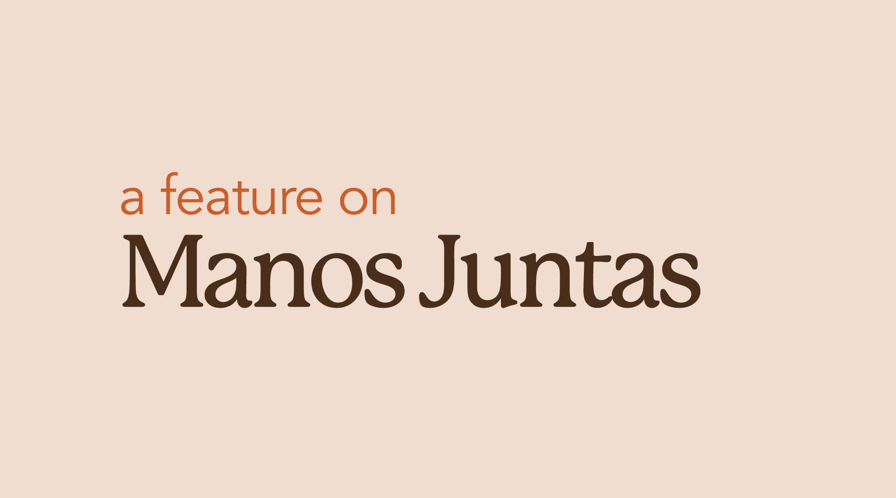 Tan colored graphic with text saying "a feature on Manos Juntas"
